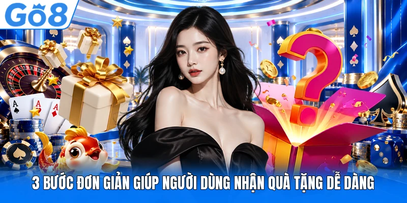 3 bước đơn giản giúp người dùng nhận quà tặng dễ dàng