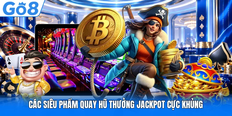 Các siêu phẩm quay hũ thưởng Jackpot cực khủng