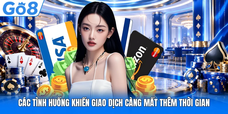 Các tình huống khiến giao dịch càng mất thêm thời gian