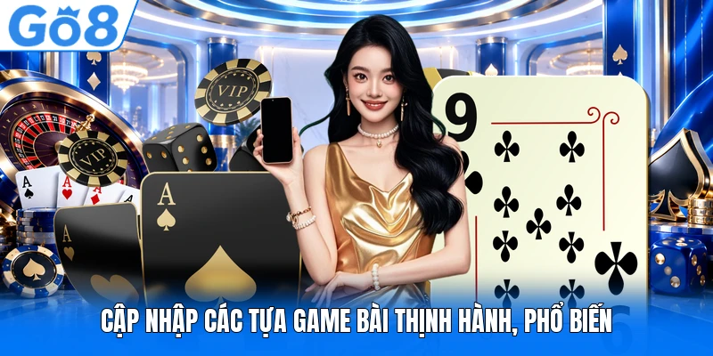 Cập nhập các tựa game bài thịnh hành, phổ biến