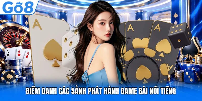 Điểm danh các sảnh phát hành game bài nổi tiếng