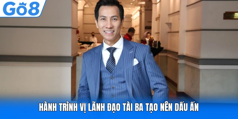 Hành trình vị lãnh đạo tài ba tạo nên dấu ấn