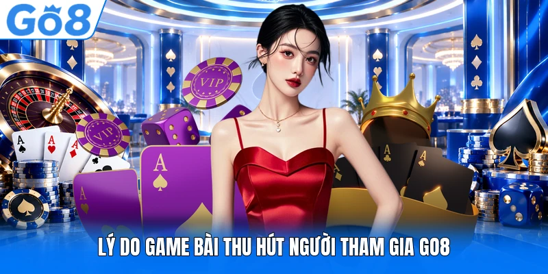 Lý do game bài thu hút người tham gia GO8