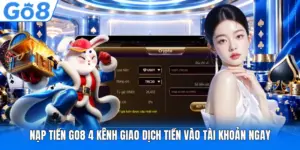 Nạp Tiền GO8 4 Kênh Giao Dịch Tiền Vào Tài Khoản Ngay
