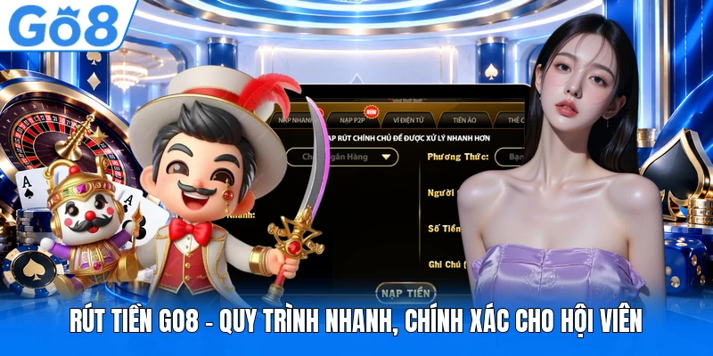 Rút Tiền GO8 - Quy Trình Nhanh, Chính Xác Cho Hội Viên