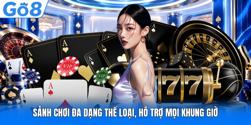 Sảnh chơi đa dạng thể loại, hỗ trợ mọi khung giờ