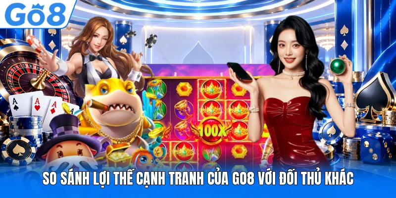 So sánh lợi thế cạnh tranh của GO8 với đối thủ khác