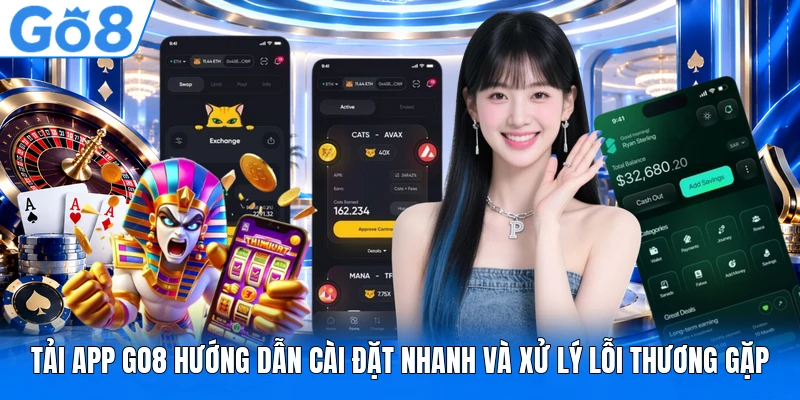 Tải App GO8 Hướng Dẫn Cài Đặt Nhanh Và Xử Lý Lỗi Thương Gặp