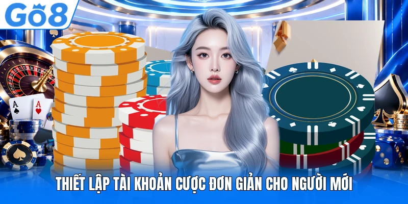 Thiết lập tài khoản cược đơn giản cho người mới