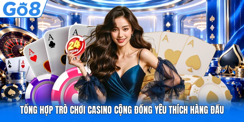 Tổng hợp trò chơi casino cộng đồng yêu thích hàng đầu